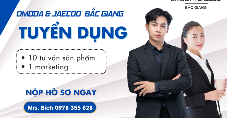 Omoda & Jaecoo Bắc Giang Tuyển Dụng Nhiều Vị Trí